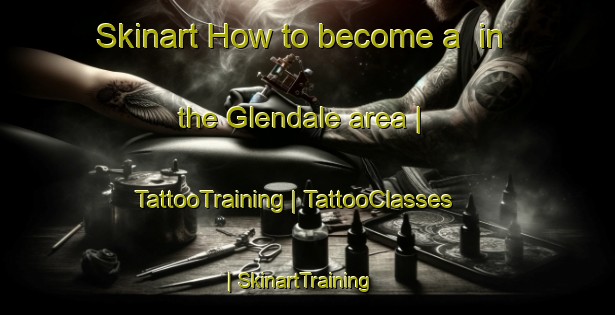 Skinart How to become a  in the Glendale area | TattooTraining | TattooClasses | SkinartTraining-Canada